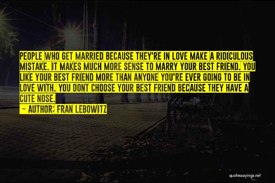 A Cute Friend Quotes By Fran Lebowitz