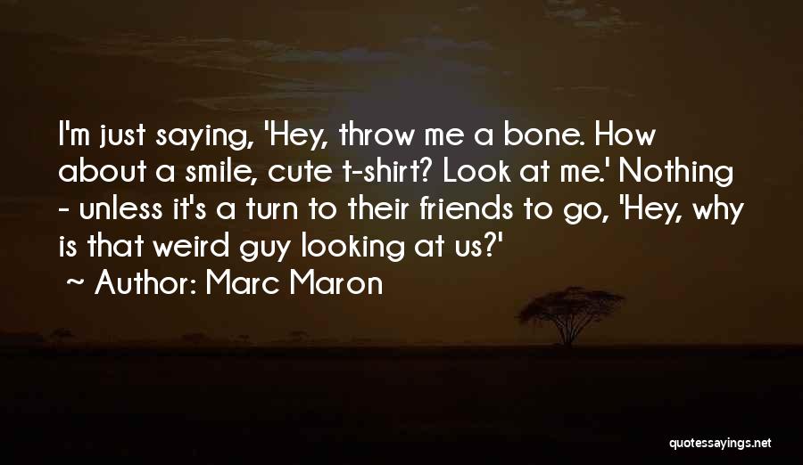A Cute Guy Quotes By Marc Maron