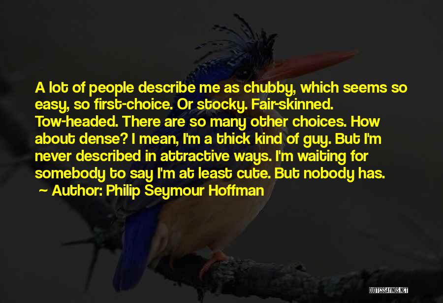 A Cute Guy Quotes By Philip Seymour Hoffman