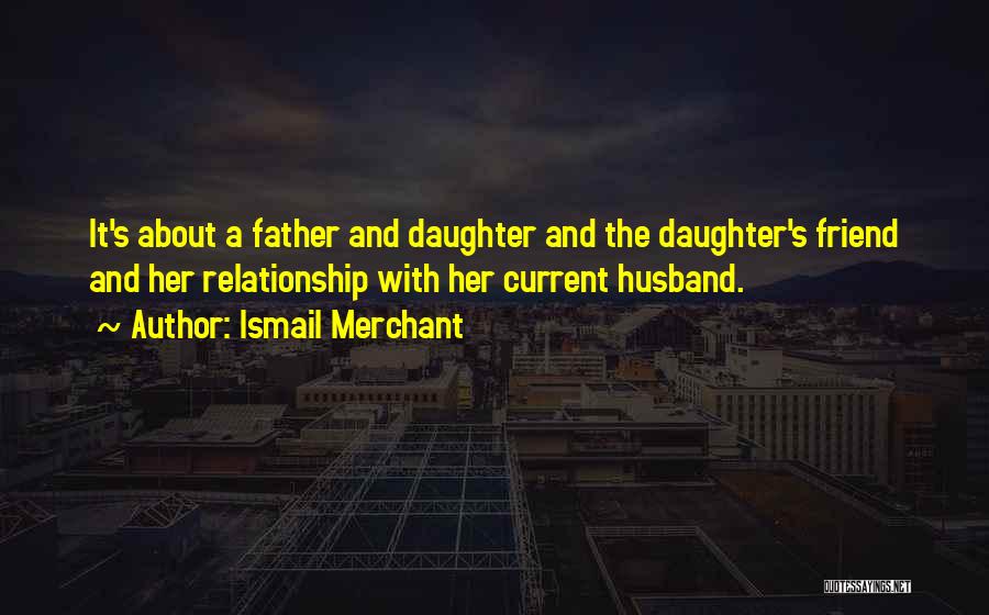 A Daughter And Father Relationship Quotes By Ismail Merchant