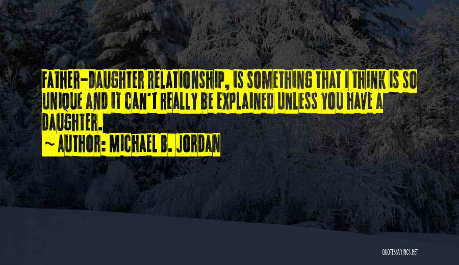 A Daughter And Father Relationship Quotes By Michael B. Jordan