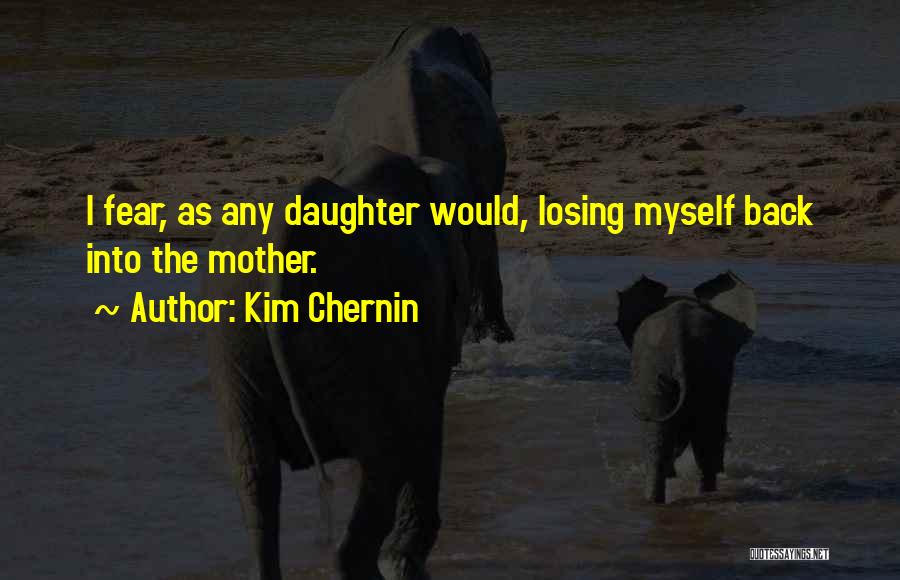 A Daughter Losing Her Mother Quotes By Kim Chernin