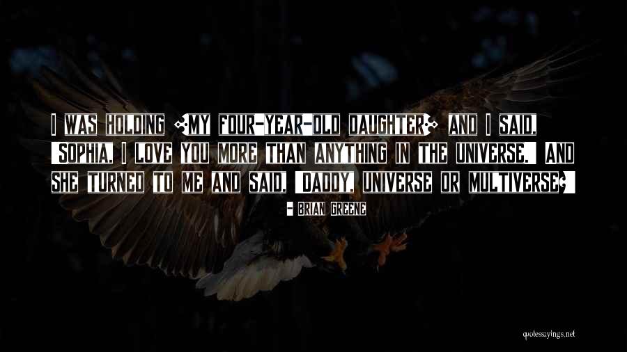 A Daughter's Love For Her Daddy Quotes By Brian Greene A Daughter's Love For Her Daddy Quotes By Brian Greene