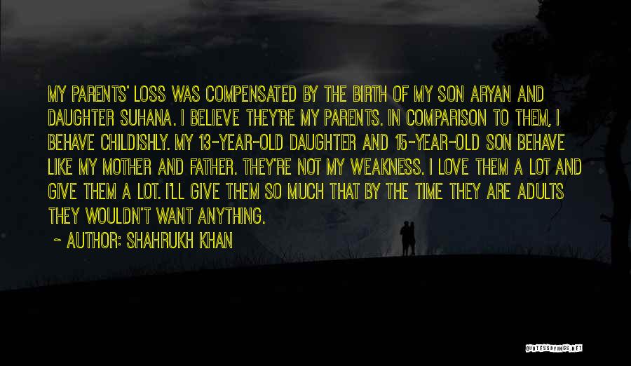 A Daughter's Love For Her Parents Quotes By Shahrukh Khan