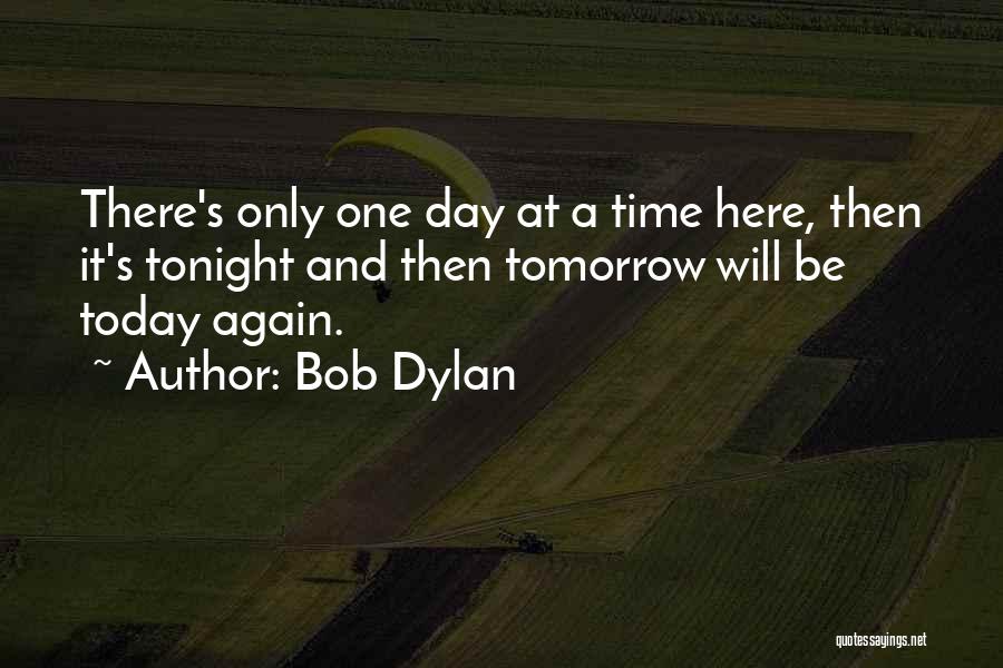 A Day At A Time Quotes By Bob Dylan