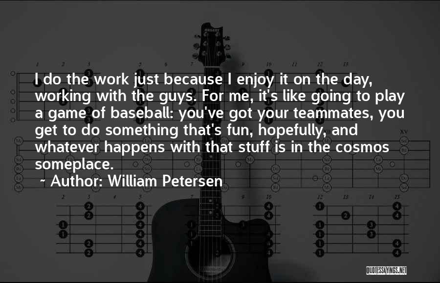 A Day's Work Quotes By William Petersen