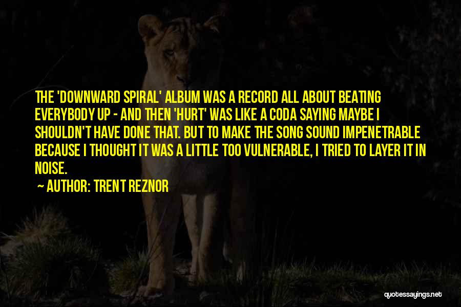 A Downward Spiral Quotes By Trent Reznor