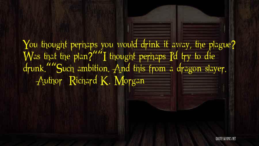 A Dragon Quotes By Richard K. Morgan