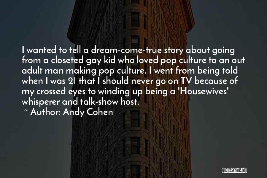 A Dream Come True Quotes By Andy Cohen