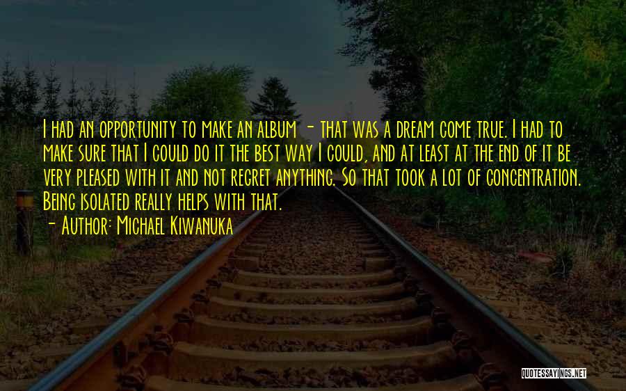 A Dream Come True Quotes By Michael Kiwanuka