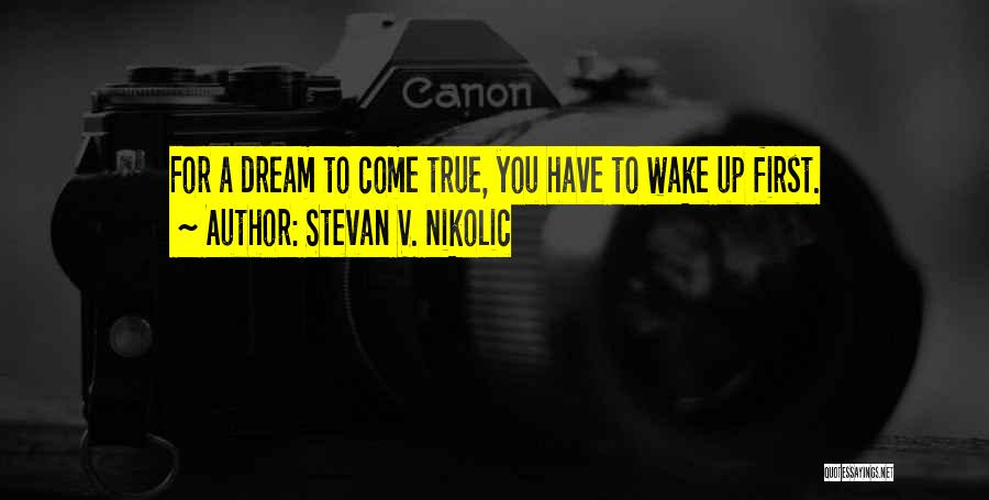 A Dream Come True Quotes By Stevan V. Nikolic