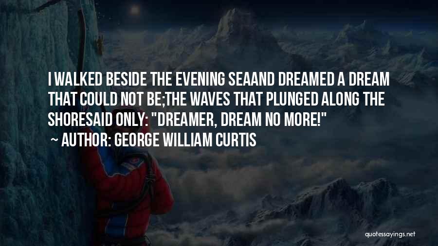 A Dreamer Quotes By George William Curtis