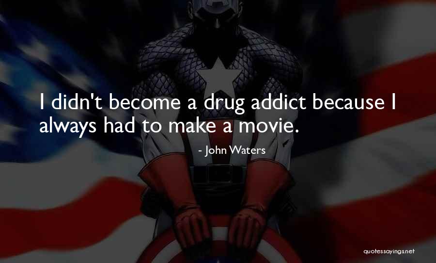 A Drug Addict Quotes By John Waters A Drug Addict Quotes By John Waters