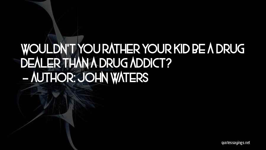 A Drug Addict Quotes By John Waters