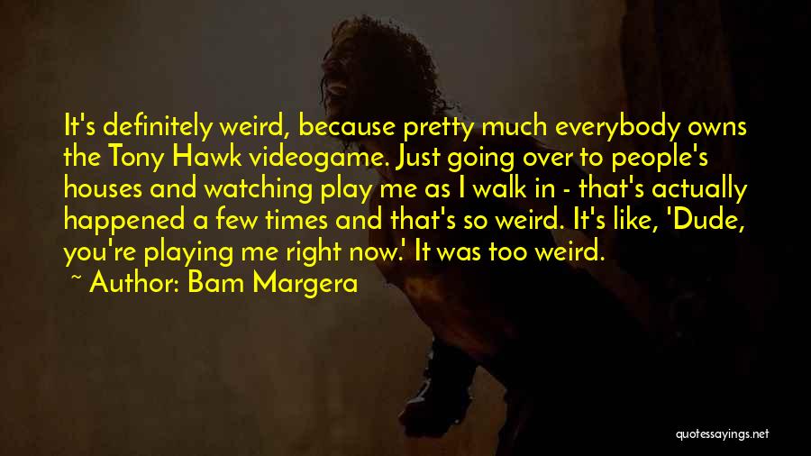 A Dude You Like Quotes By Bam Margera