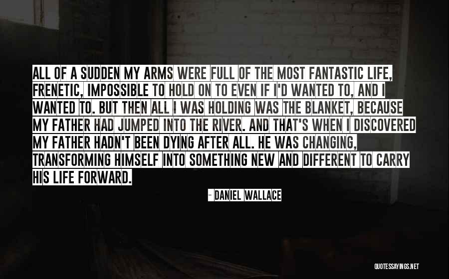 A Dying Father Quotes By Daniel Wallace A Dying Father Quotes By Daniel Wallace