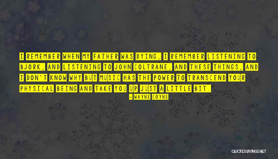 A Dying Father Quotes By Wayne Coyne A Dying Father Quotes By Wayne Coyne