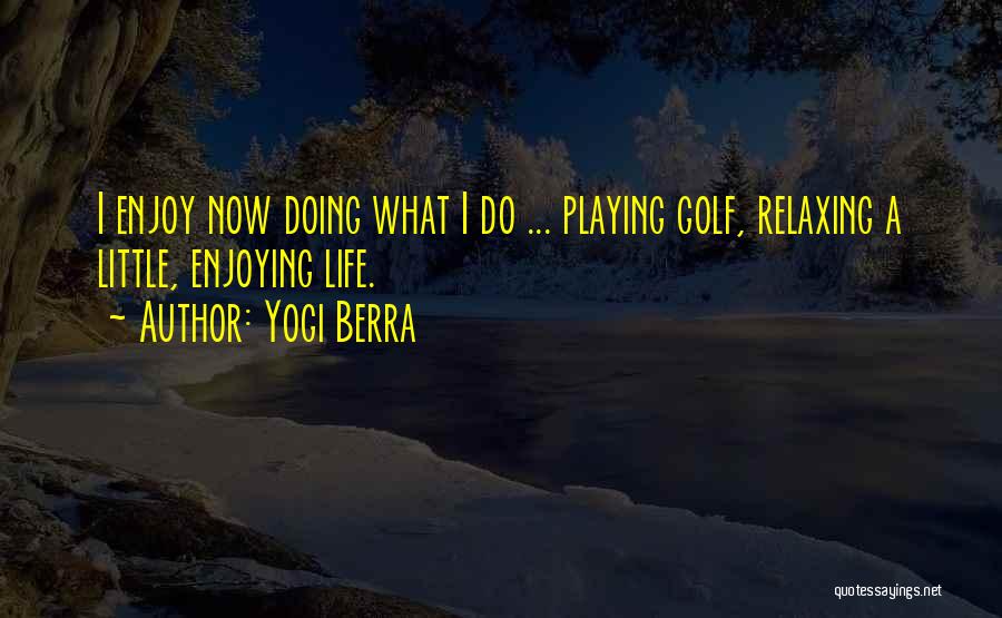 A Enjoying Life Quotes By Yogi Berra