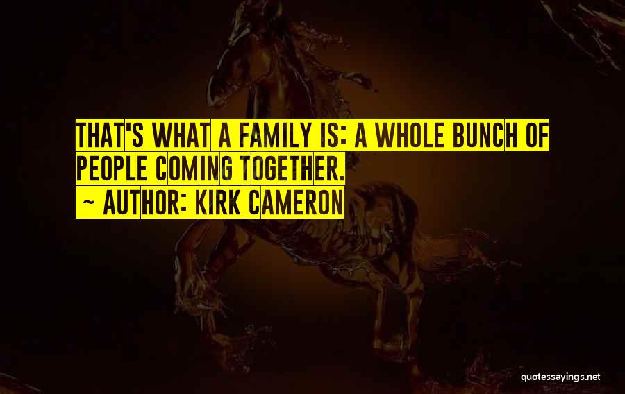 A Family Coming Together Quotes By Kirk Cameron