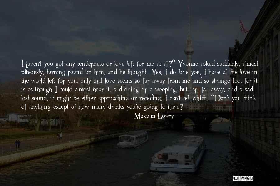 A Far Away Love Quotes By Malcolm Lowry