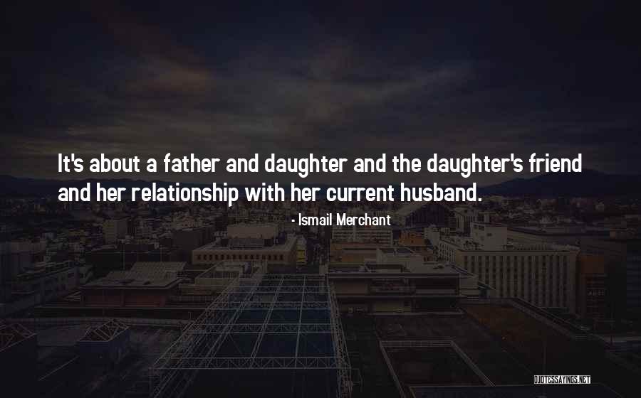 A Father And Daughter Relationship Quotes By Ismail Merchant A Father And Daughter Relationship Quotes By Ismail Merchant