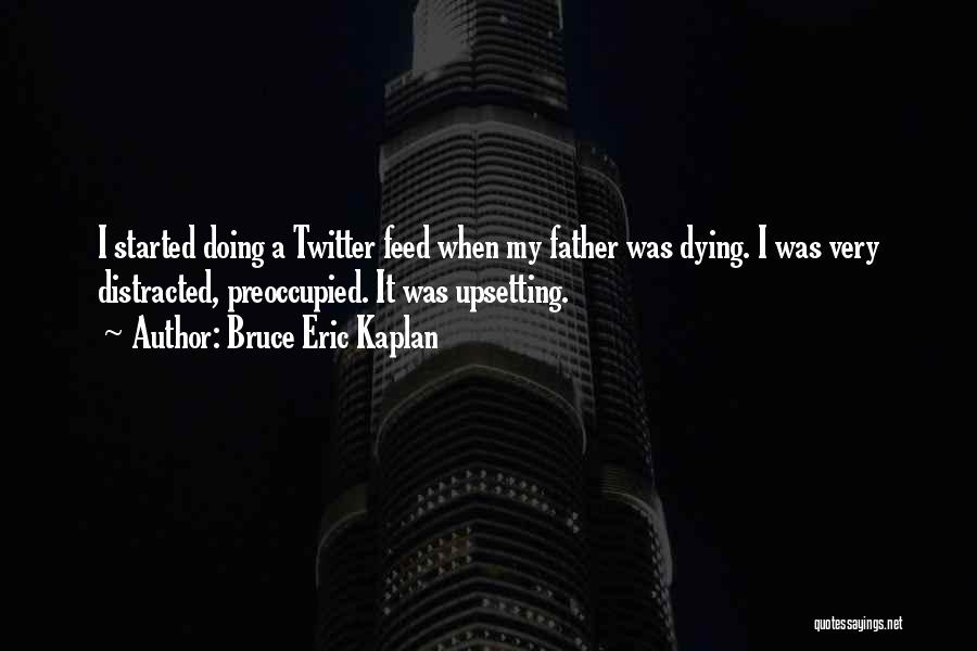 A Father Dying Quotes By Bruce Eric Kaplan