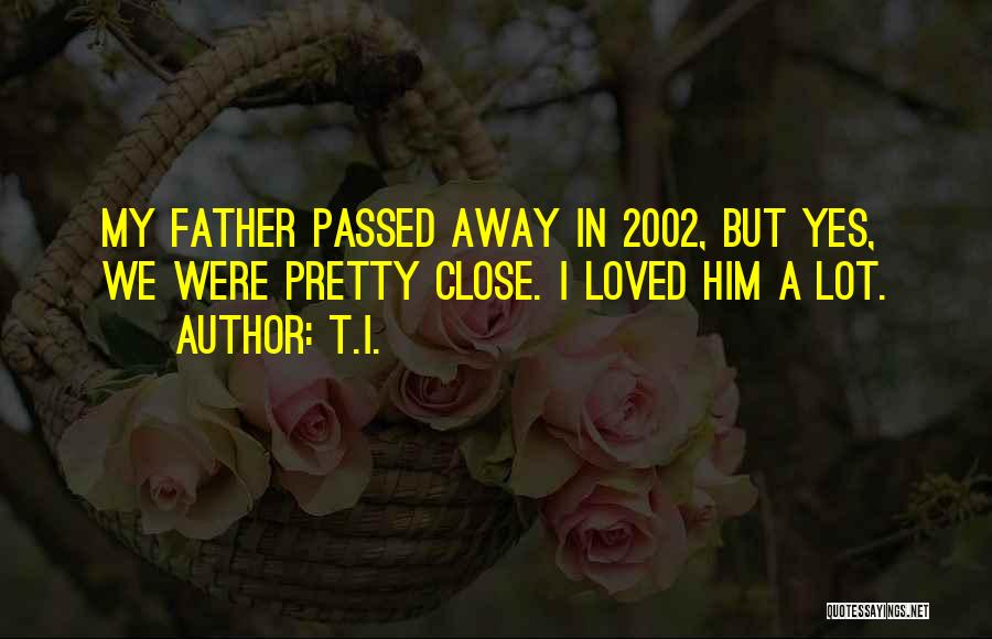 A Father Who Has Passed Away Quotes By T.I.