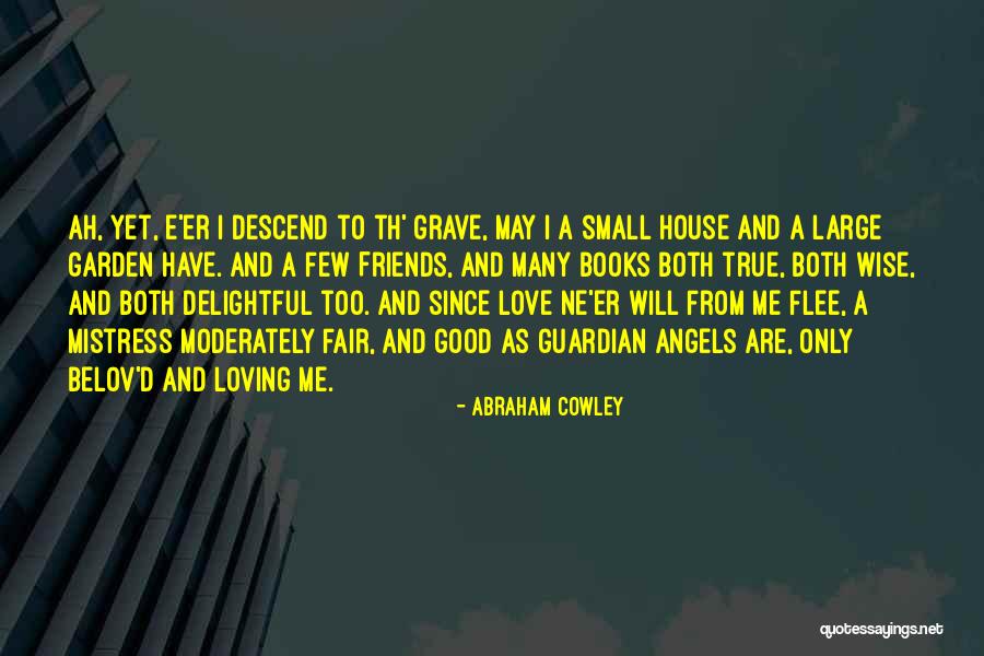 A Few Good Friends Quotes By Abraham Cowley A Few Good Friends Quotes By Abraham Cowley