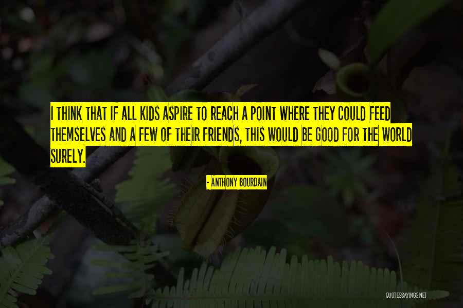 A Few Good Friends Quotes By Anthony Bourdain A Few Good Friends Quotes By Anthony Bourdain
