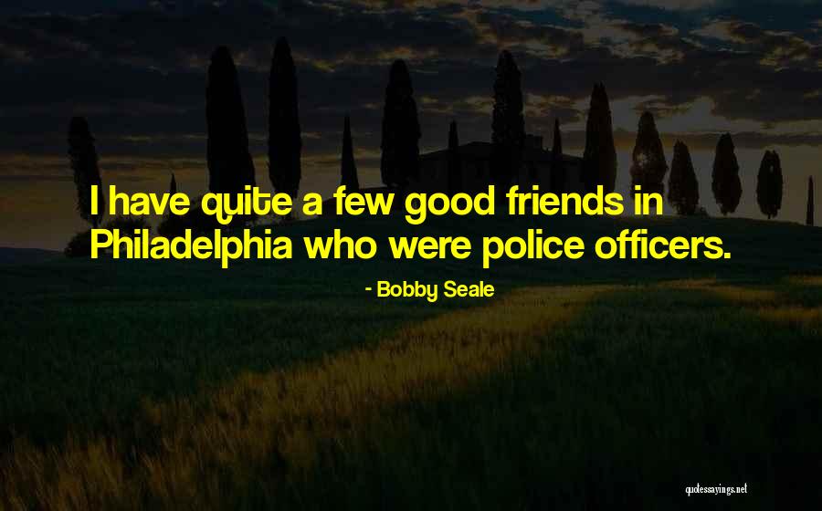 A Few Good Friends Quotes By Bobby Seale A Few Good Friends Quotes By Bobby Seale