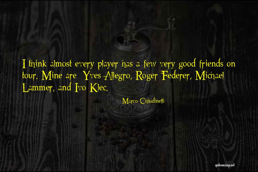 A Few Good Friends Quotes By Marco Chiudinelli A Few Good Friends Quotes By Marco Chiudinelli
