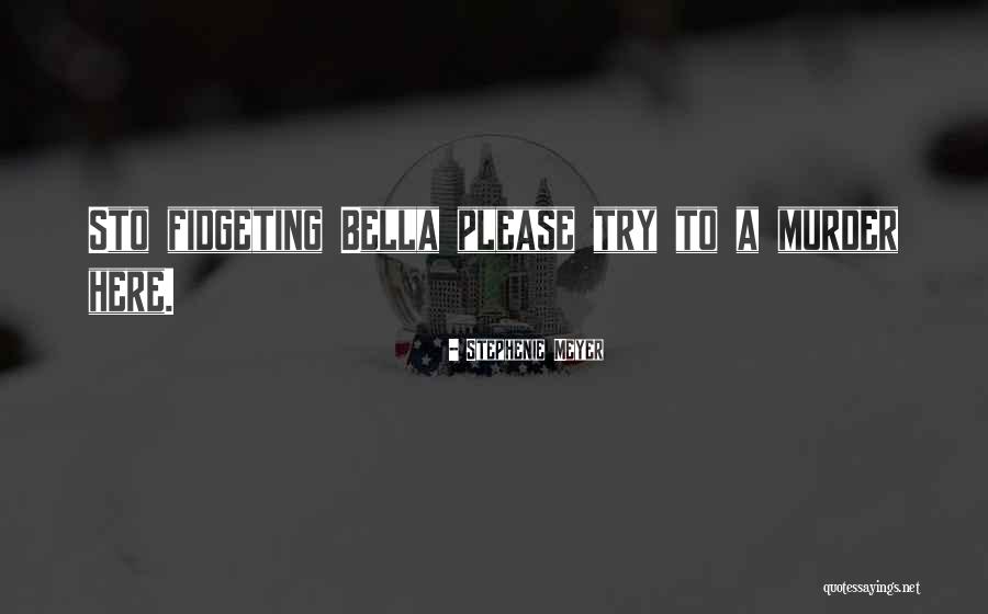 A Fidgeting Quotes By Stephenie Meyer A Fidgeting Quotes By Stephenie Meyer