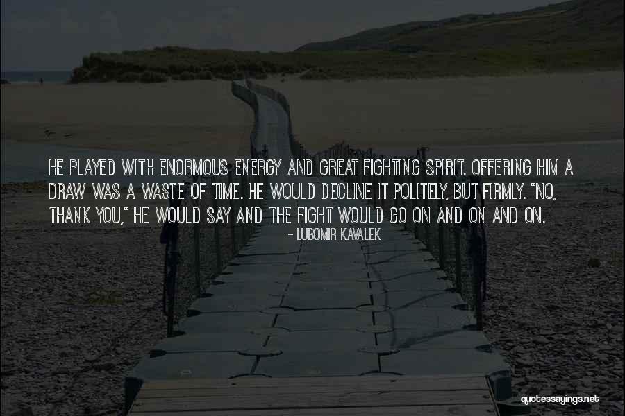 A Fighting Spirit Quotes By Lubomir Kavalek A Fighting Spirit Quotes By Lubomir Kavalek
