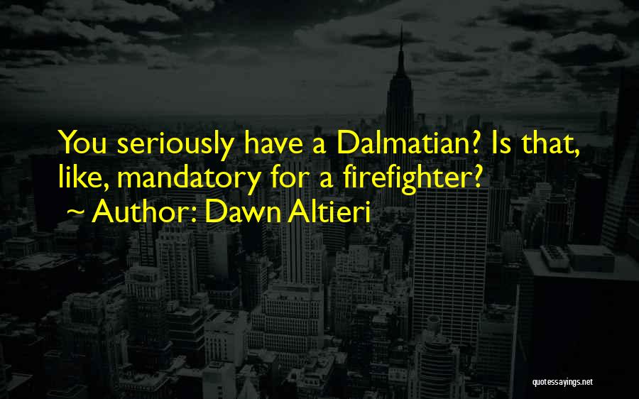 A Firefighter Quotes By Dawn Altieri A Firefighter Quotes By Dawn Altieri