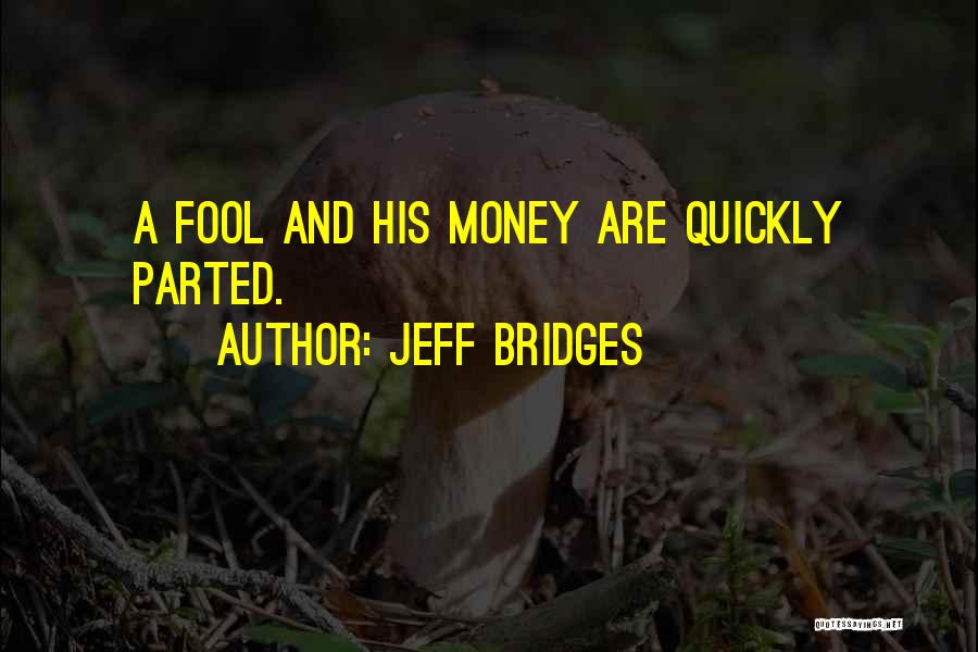 A Fool And His Money Quotes By Jeff Bridges