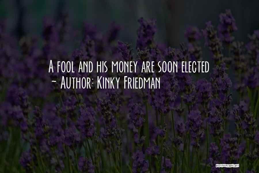 A Fool And His Money Quotes By Kinky Friedman