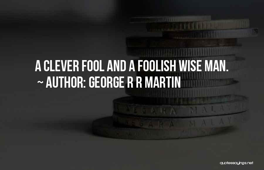 A Fool Quotes By George R R Martin