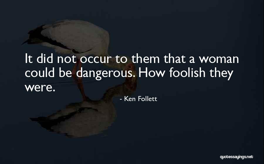 A Foolish Woman Quotes By Ken Follett