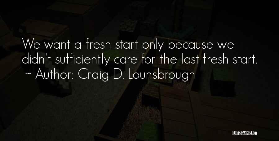 A Fresh Start Quotes By Craig D. Lounsbrough