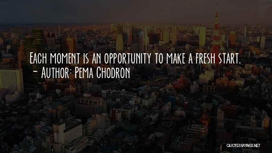 A Fresh Start Quotes By Pema Chodron