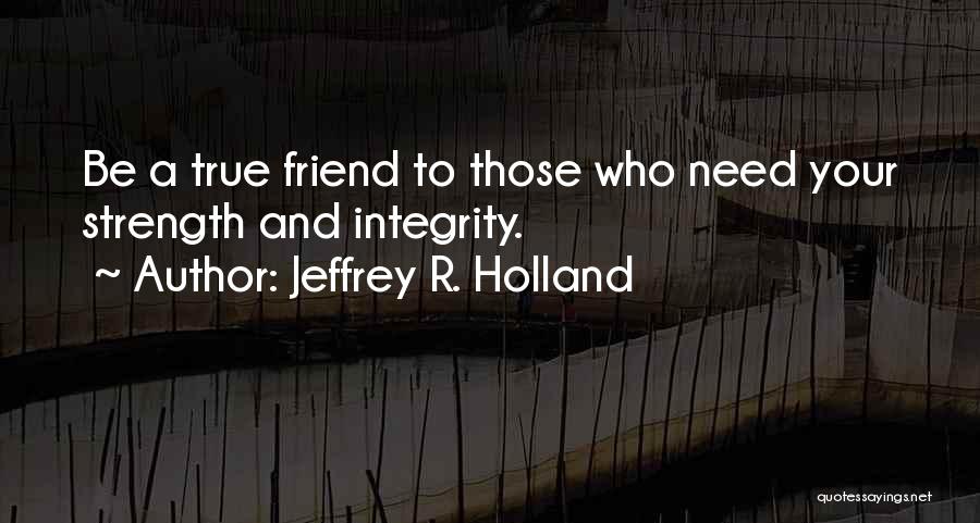 A Friend In Need Of Strength Quotes By Jeffrey R. Holland