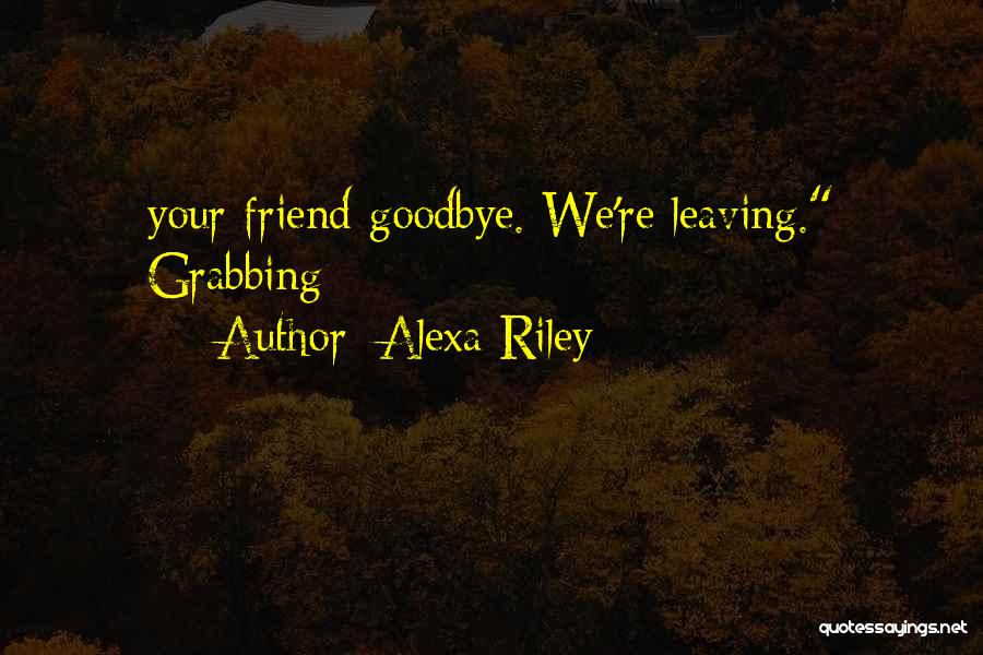A Friend Is Leaving Quotes By Alexa Riley