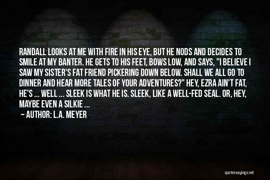 A Friend Is Like A Sister Quotes By L.A. Meyer