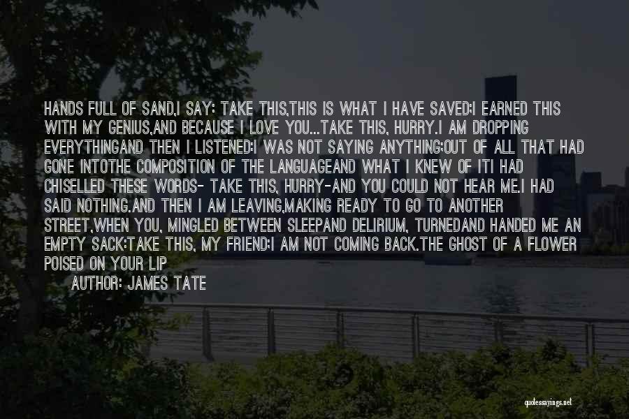 A Friend Leaving You Out Quotes By James Tate