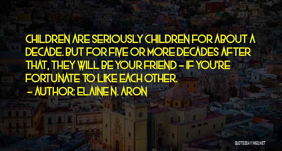 A Friend Like You Quotes By Elaine N. Aron