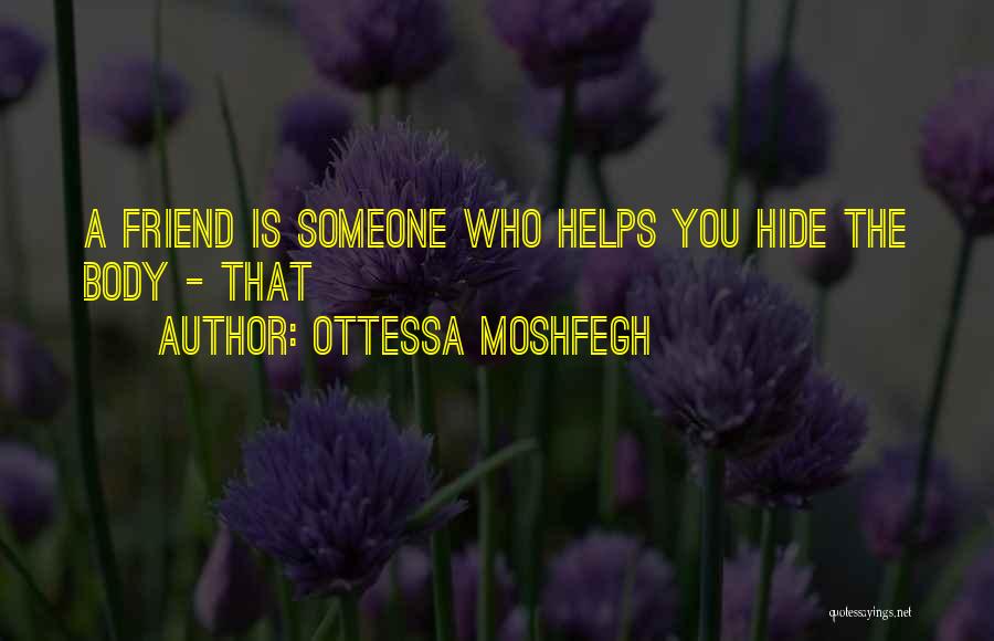 A Friend Who Helps Quotes By Ottessa Moshfegh