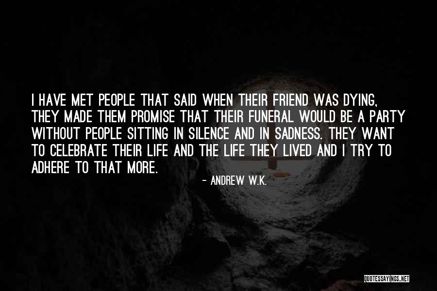 A Friend Who Is Dying Quotes By Andrew W.K. A Friend Who Is Dying Quotes By Andrew W.K.