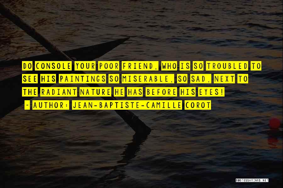 A Friend Who Is Sad Quotes By Jean-Baptiste-Camille Corot A Friend Who Is Sad Quotes By Jean-Baptiste-Camille Corot