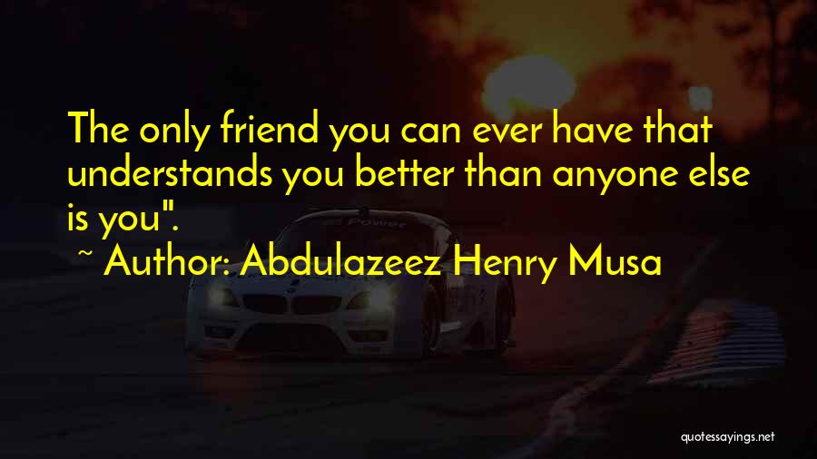 A Friend Who Understands You Quotes By Abdulazeez Henry Musa