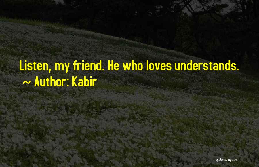 A Friend Who Understands You Quotes By Kabir